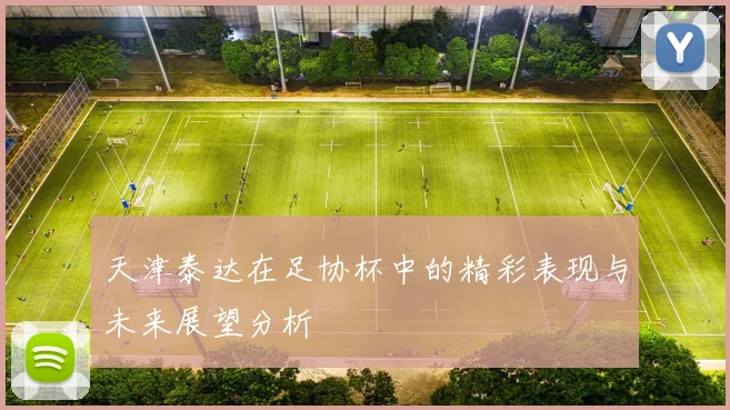 天津泰达在足协杯中的精彩表现与未来展望分析