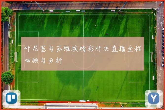 叶尼塞与苏维埃精彩对决直播全程回顾与分析