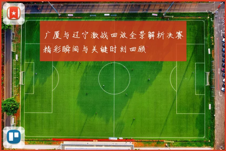 广厦与辽宁激战回放全景解析决赛精彩瞬间与关键时刻回顾