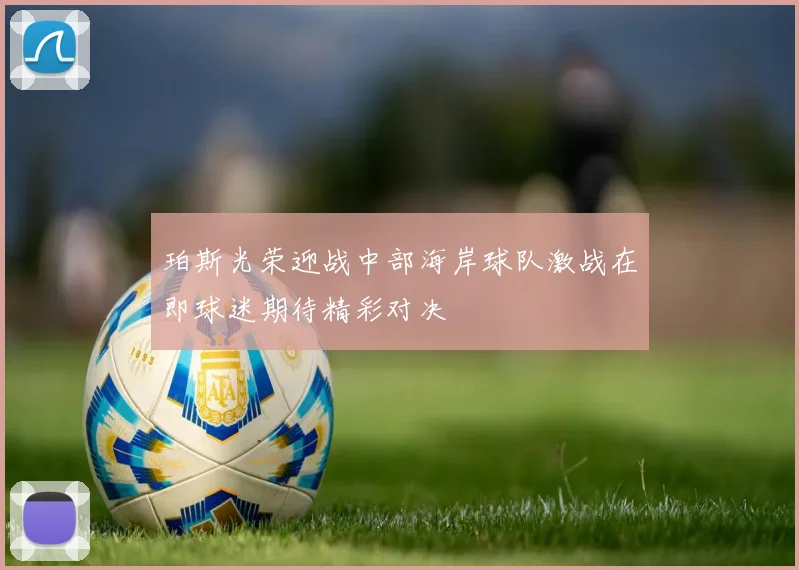 珀斯光荣迎战中部海岸球队激战在即球迷期待精彩对决