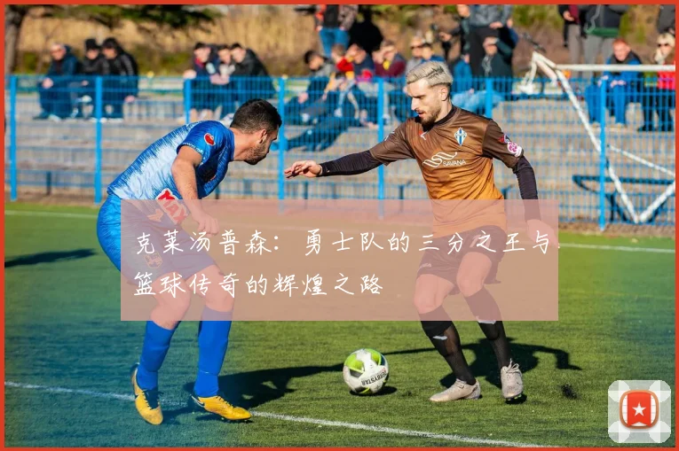 克莱汤普森：勇士队的三分之王与篮球传奇的辉煌之路