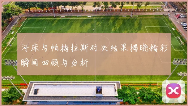 河床与帕梅拉斯对决结果揭晓精彩瞬间回顾与分析